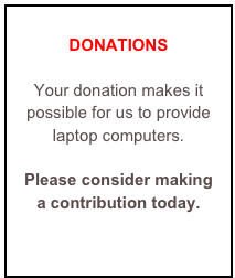 
DONATIONS 

Your donation makes it possible for us to provide laptop computers.

Please consider making
a contribution today.

