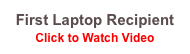 First Laptop Recipient
Click to Watch Video